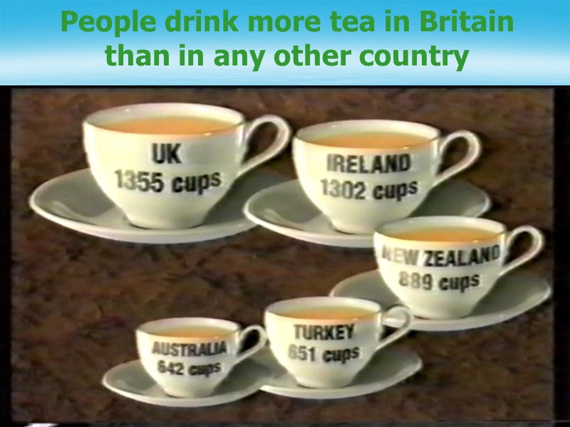 People drink more tea in Britain than in any other country